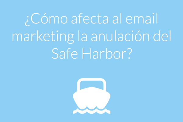 Cómo afecta al email marketing la anulación del Safe Harbor