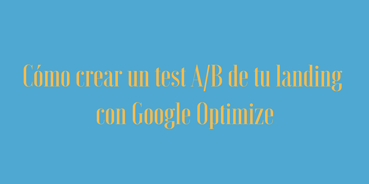 Google Optimize: Cómo Hacer Test A/B de Landing Pages